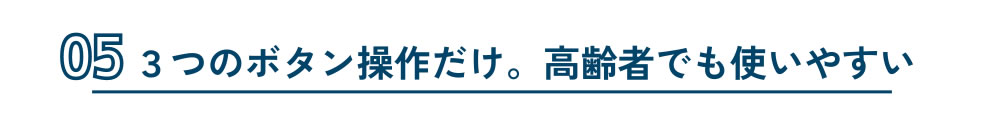 3つのボタン操作だけ。高齢者でも使いやすい